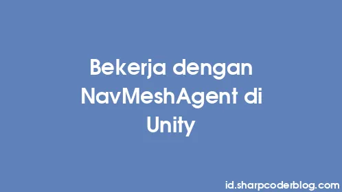 Bekerja dengan NavMeshAgent di Unity - Thumbnail