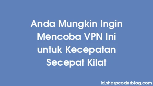 Anda Mungkin Ingin Mencoba VPN Ini untuk Kecepatan Secepat Kilat - Thumbnail